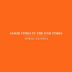 Astral Colonels: Good Times In The End Times